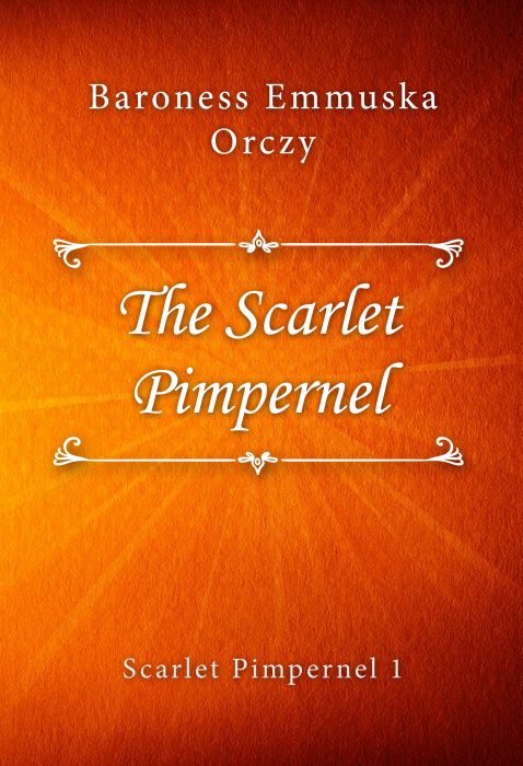 Baroness Emmuska Orczy: The Scarlet Pimpernel (Scarlet Pimpernel #1)