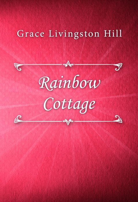 Grace Livingston Hill: Rainbow Cottage