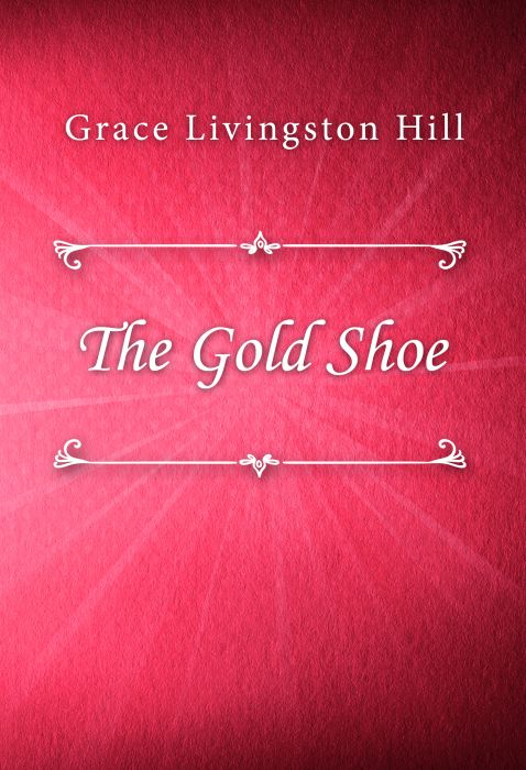 Grace Livingston Hill: The Gold Shoe