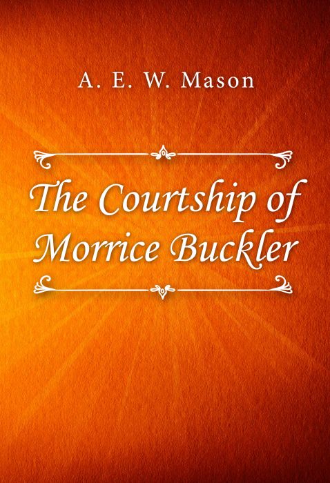 A. E. W. Mason: The Courtship of Morrice Buckler