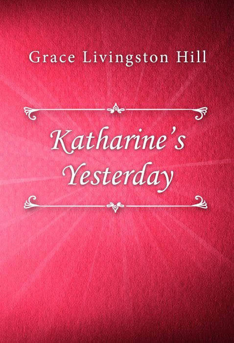 Grace Livingston Hill: Katharine’s Yesterday