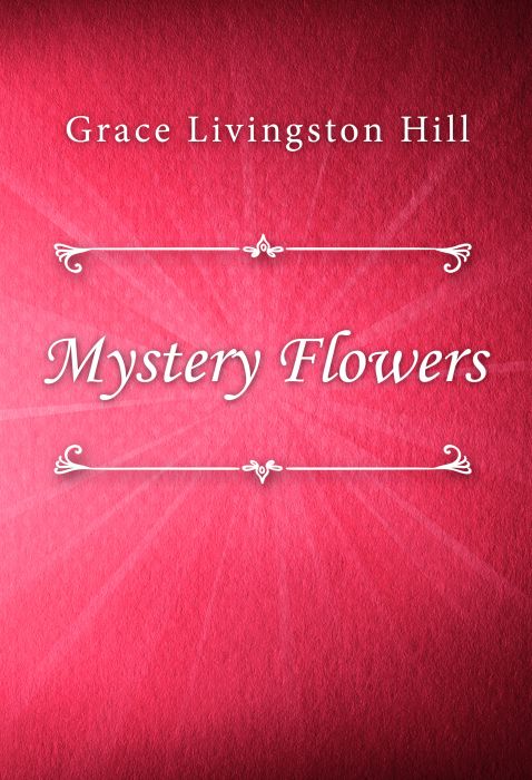 Grace Livingston Hill: Mystery Flowers