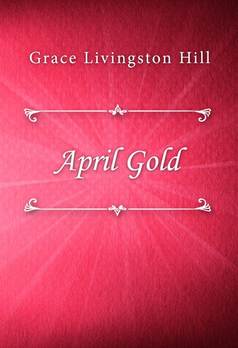 Grace Livingston Hill: April Gold