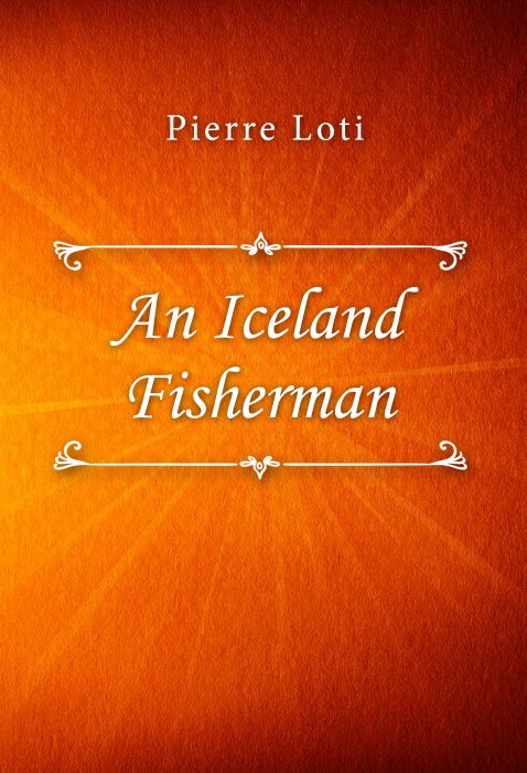 Pierre Loti: An Iceland Fisherman