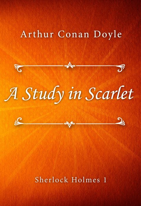 Arthur Conan Doyle: A Study in Scarlet (Sherlock Holmes #1)