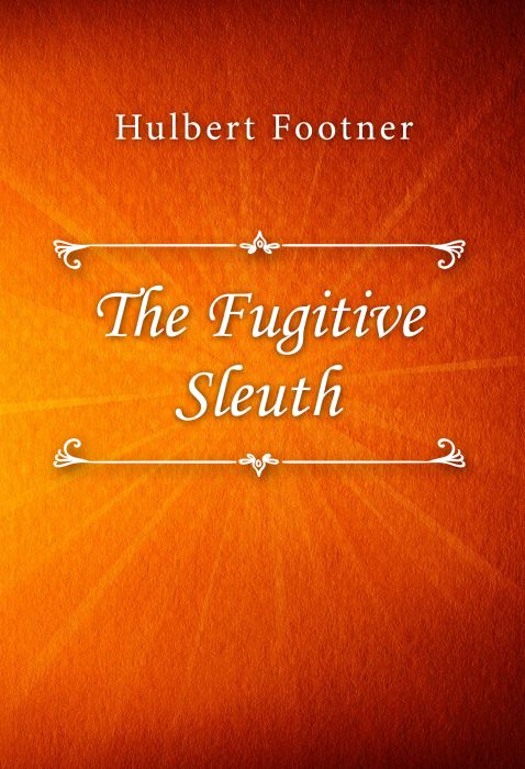 Hulbert Footner: The Fugitive Sleuth