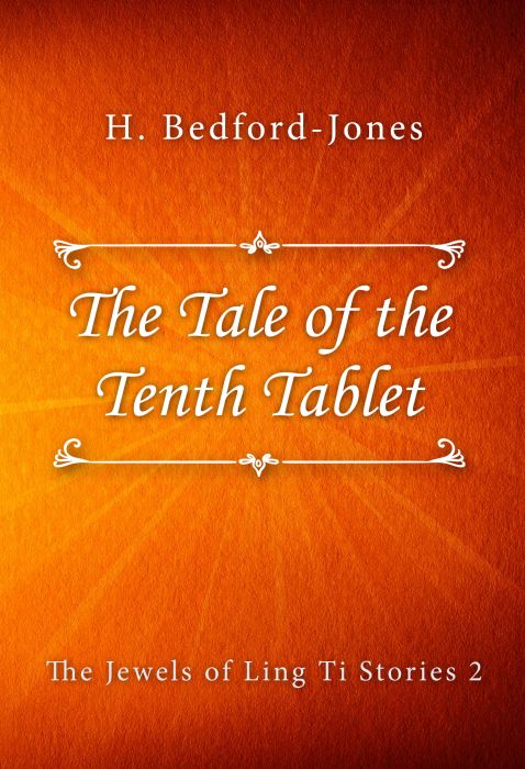 H. Bedford-Jones: The Tale of the Tenth Tablet (The Jewels of Ling Ti Stories #2)