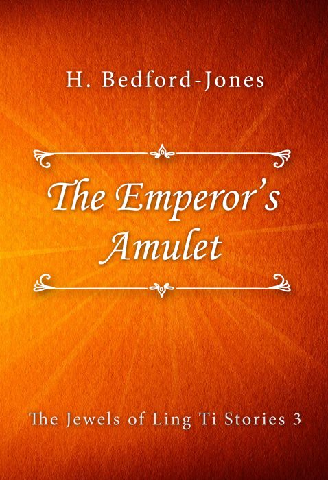 H. Bedford-Jones: The Emperor’s Amulet (The Jewels of Ling Ti Stories #3)
