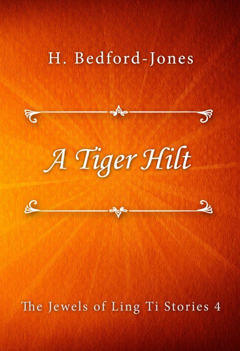 H. Bedford-Jones: A Tiger Hilt (The Jewels of Ling Ti Stories #4)