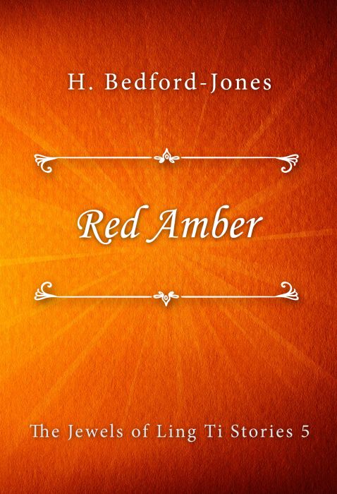 H. Bedford-Jones: Red Amber (The Jewels of Ling Ti Stories #5)