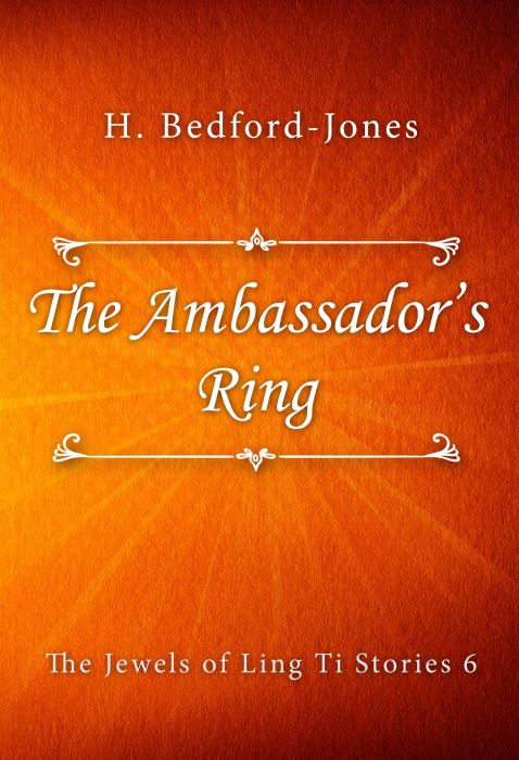 H. Bedford-Jones: The Ambassador’s Ring (The Jewels of Ling Ti Stories #6)