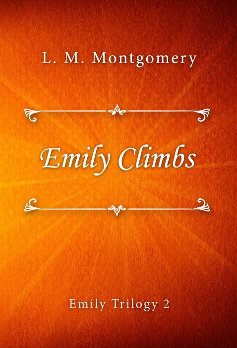 L. M. Montgomery: Emily Climbs (Emily Trilogy #2)