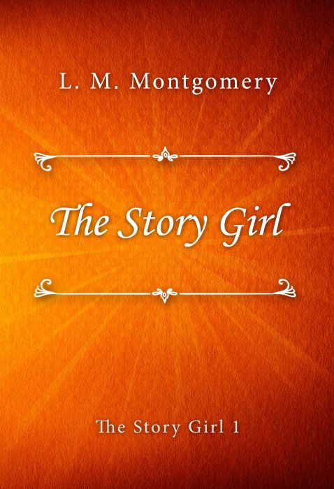 L. M. Montgomery: The Story Girl (The Story Girl #1)