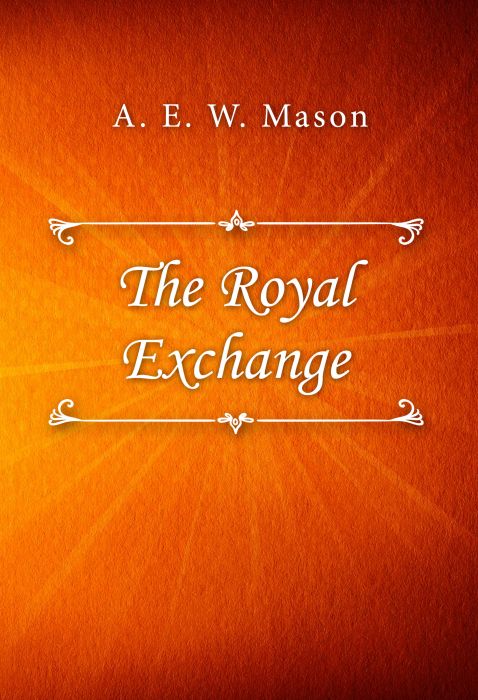 A. E. W. Mason: The Royal Exchange