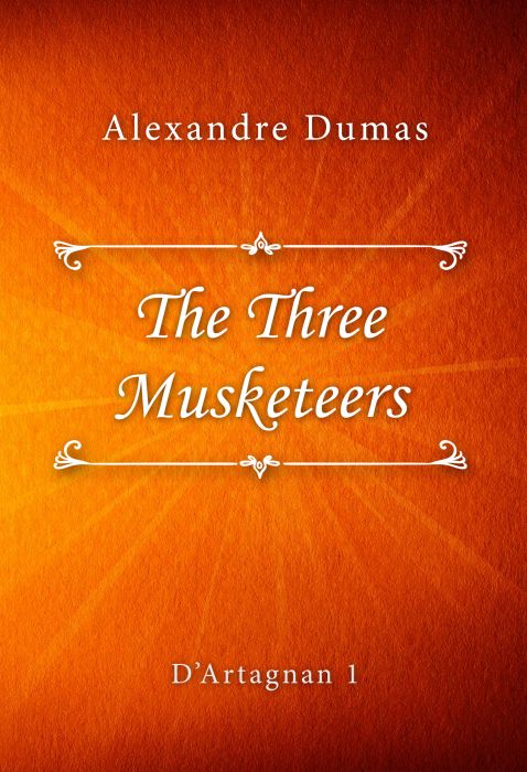 Alexandre Dumas: The Three Musketeers (D’Artagnan #1)