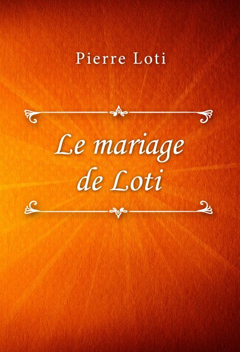 Pierre Loti: Le mariage de Loti