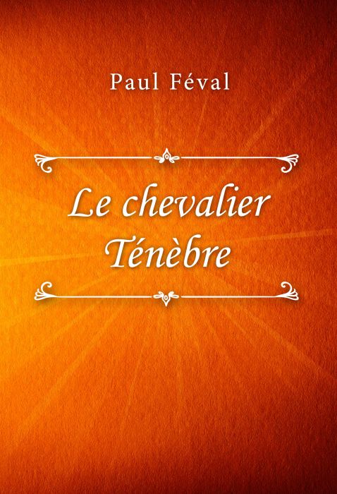 Paul Féval: Le chevalier Ténèbre