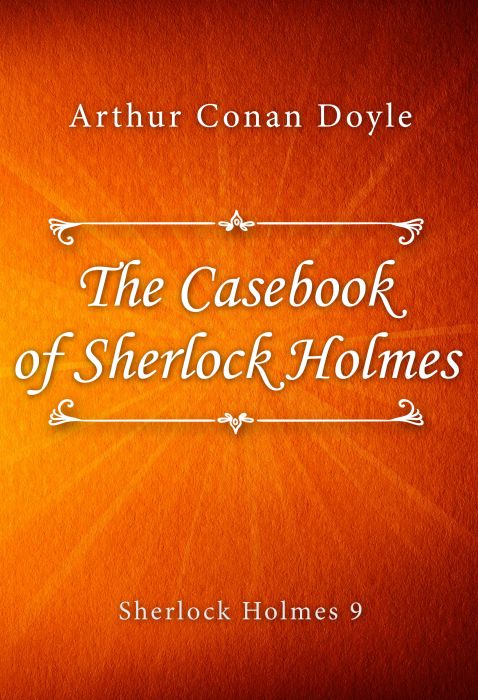 Arthur Conan Doyle: The Casebook of Sherlock Holmes (Sherlock Holmes #9)