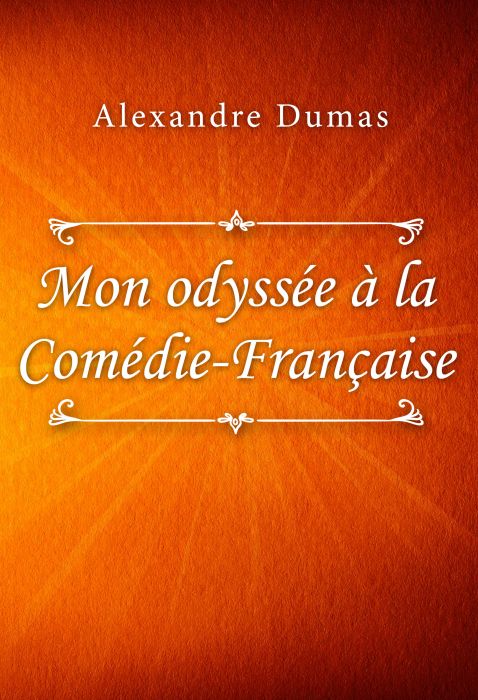 Alexandre Dumas: Mon odyssée à la Comédie-Française
