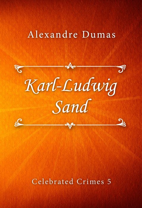 Alexandre Dumas: Karl-Ludwig Sand (Celebrated Crimes #5)