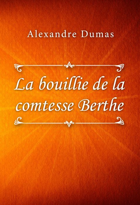Alexandre Dumas: La bouillie de la comtesse Berthe