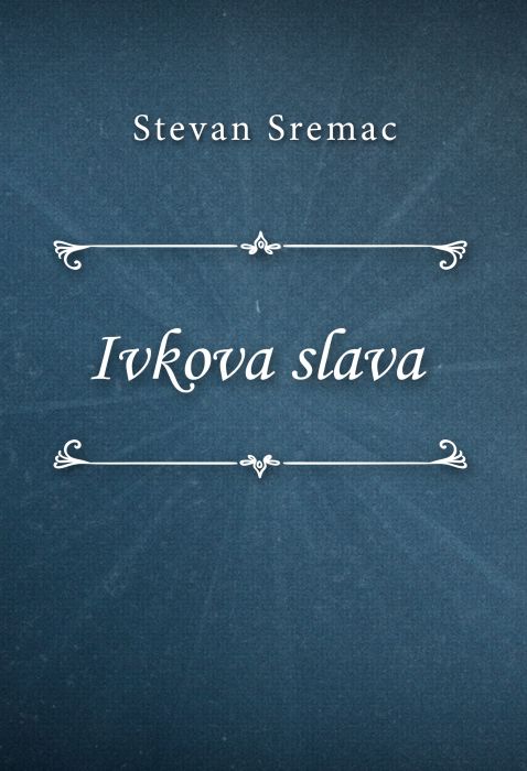 Stevan Sremac: Ivkova slava