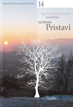 Andrej Pleterski: Zgodnjesrednjeveška naselbina na blejski Pristavi / Frühmittelalterliche Siedlung Pristava in Bled