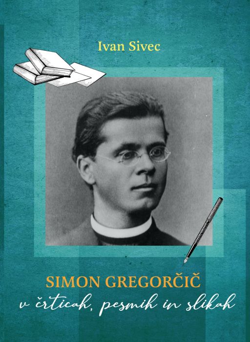 Ivan Sivec: Simon Gregorčič v črticah, pesmih in slikah