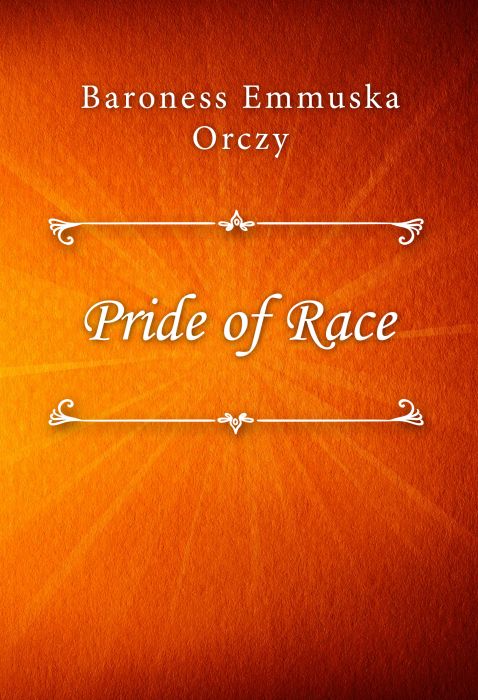 Baroness Emmuska Orczy: Pride of Race