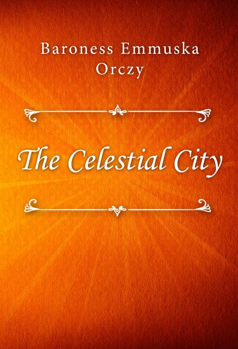 Baroness Emmuska Orczy: The Celestial City