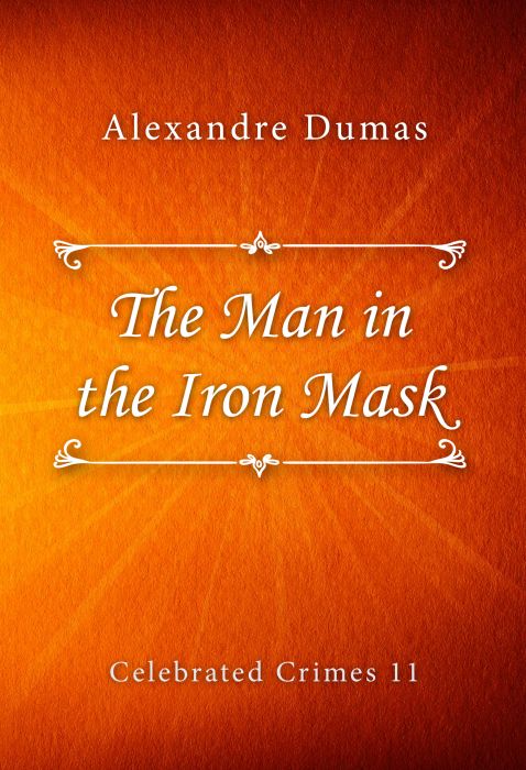 Alexandre Dumas: The Man in the Iron Mask (Celebrated Crimes #11)