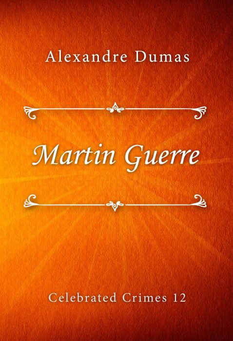 Alexandre Dumas: Martin Guerre (Celebrated Crimes #12)