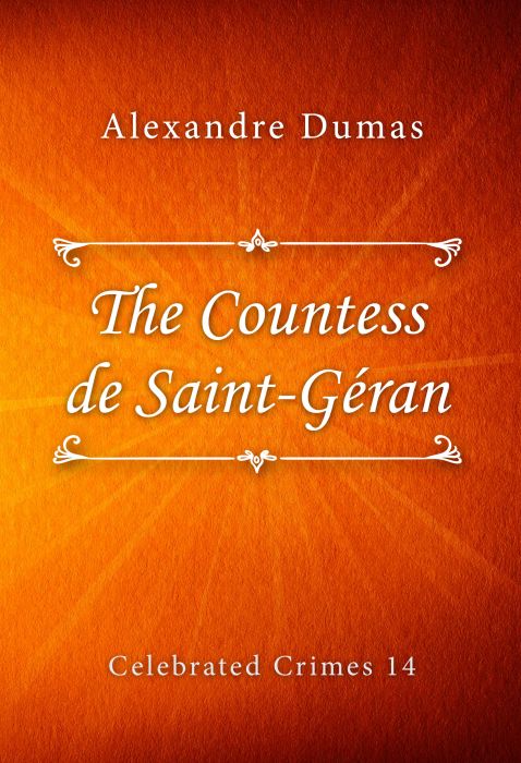 Alexandre Dumas: The Countess de Saint-Géran (Celebrated Crimes #14)
