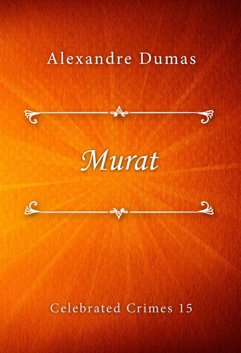 Alexandre Dumas: Murat (Celebrated Crimes #15)