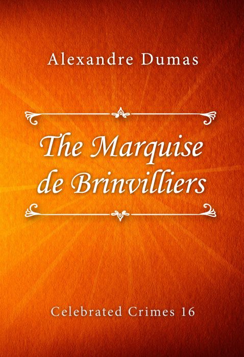 Alexandre Dumas: The Marquise de Brinvilliers (Celebrated Crimes #16)