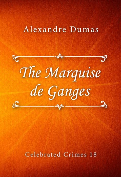 Alexandre Dumas: The Marquise de Ganges (Celebrated Crimes #18)