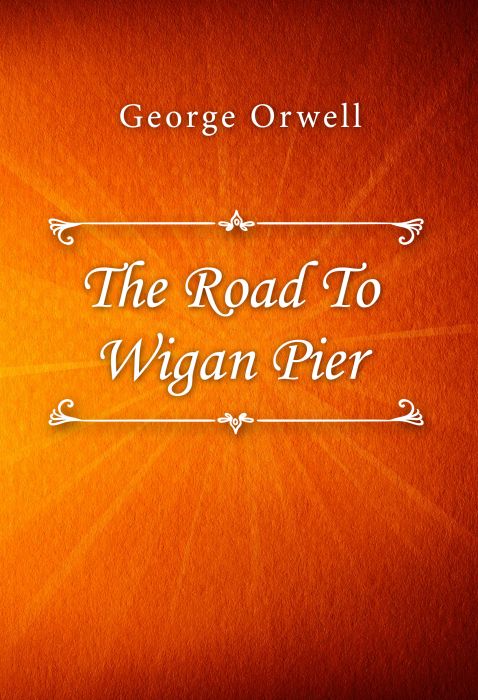 George Orwell: The Road To Wigan Pier