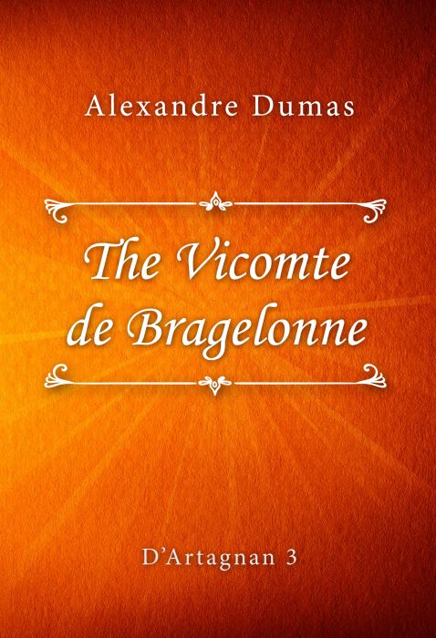 Alexandre Dumas: The Vicomte de Bragelonne (D’Artagnan #3)