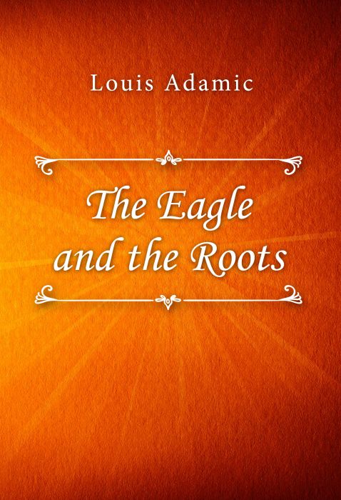 Louis Adamic: The Eagle and the Roots