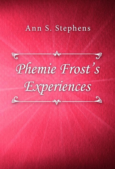 Ann S. Stephens: Phemie Frost’s Experiences