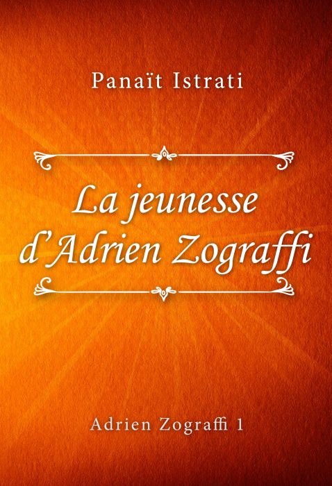 Panaït Istrati: La jeunesse d’Adrien Zograffi (Adrien Zograffi #2)