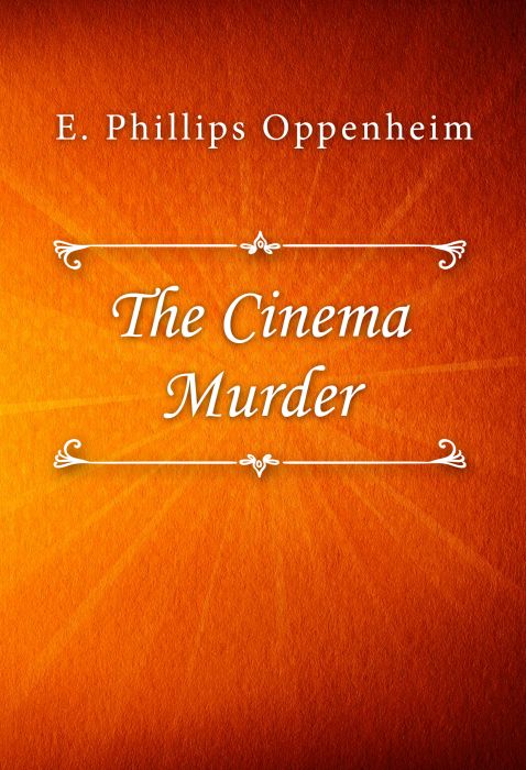 E. Phillips Oppenheim: The Cinema Murder