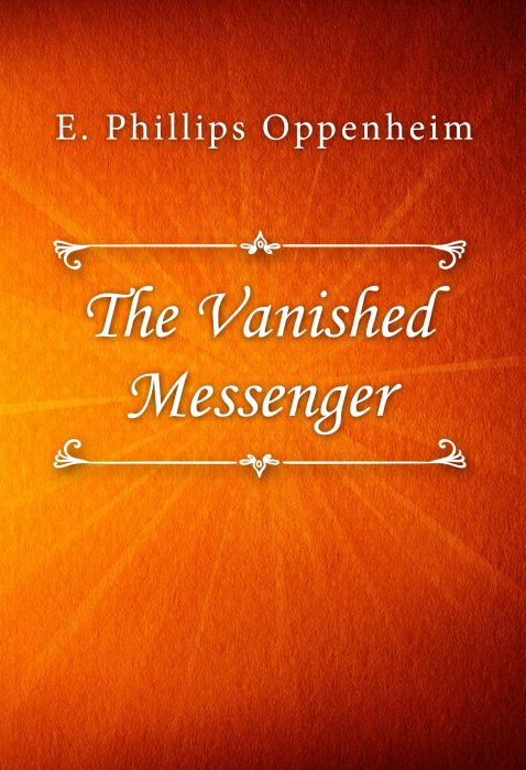 E. Phillips Oppenheim: The Vanished Messenger