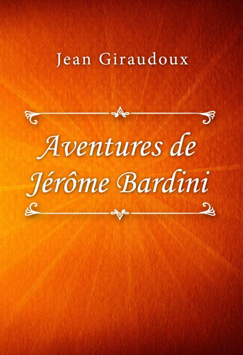 Jean Giraudoux: Aventures de Jérôme Bardini