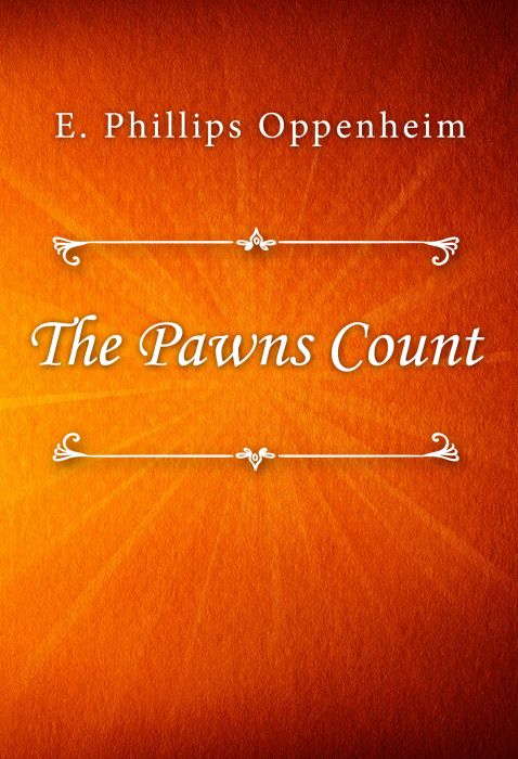 E. Phillips Oppenheim: The Pawns Count